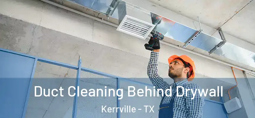 Duct Cleaning Behind Drywall Kerrville - TX