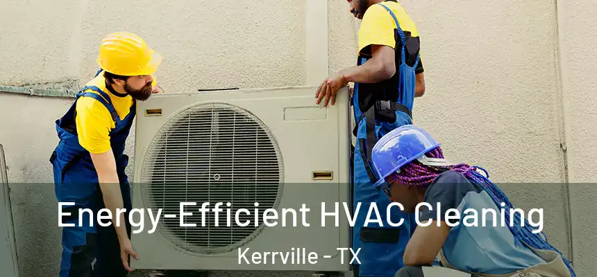  Energy-Efficient HVAC Cleaning Kerrville - TX