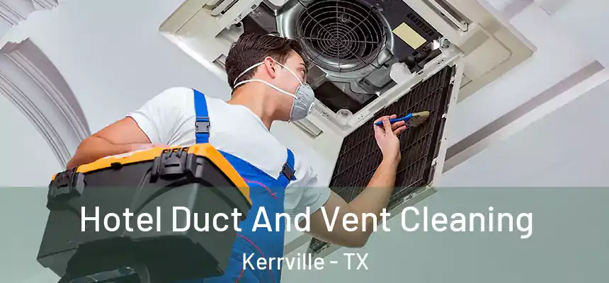 Hotel Duct And Vent Cleaning Kerrville - TX